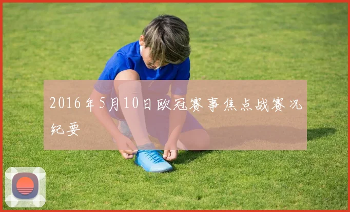 2016年5月10日欧冠赛事焦点战赛况纪要