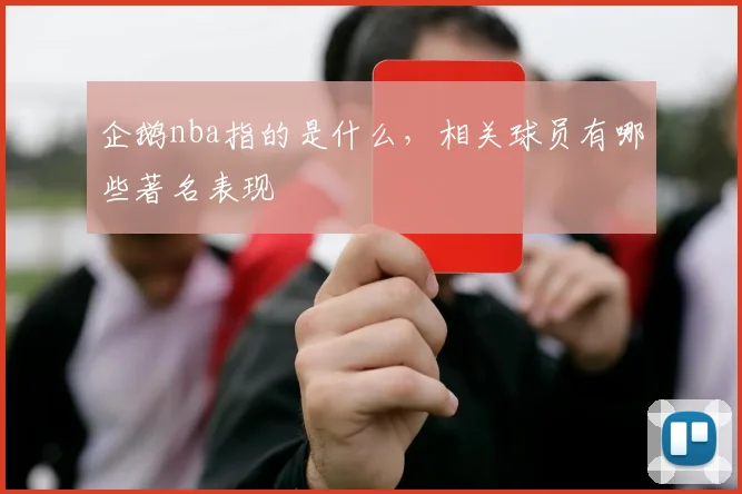 企鹅nba指的是什么，相关球员有哪些著名表现